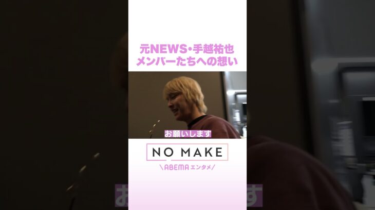 元NEWS・手越祐也 メンバーたちへの想い #NOMAKE #ABEMAエンタメ #Shorts