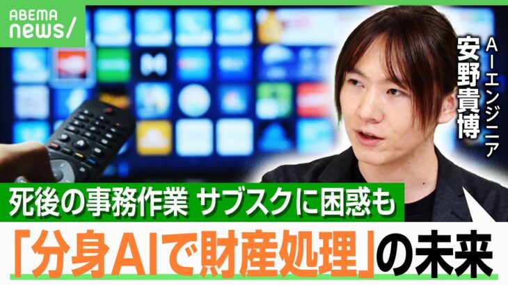 【死後サブスク】安野貴博「家族が気まずいものも…」一括解約ビジネスとは？高齢者の財産処理もテックで解決？「分身AIで代行」｜アベヒル