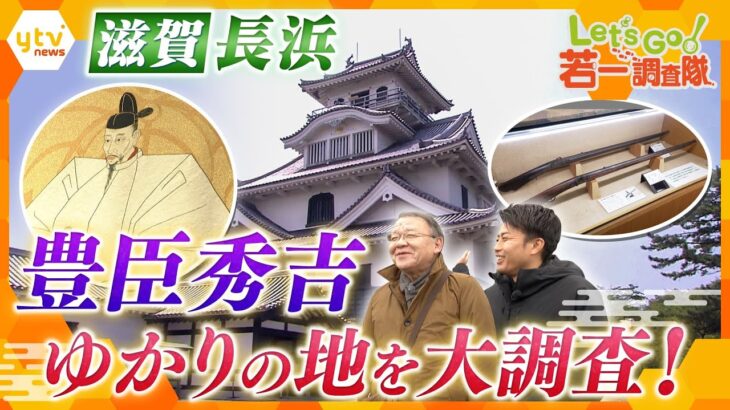 【若一調査隊】歴史的魅力満載！豊臣秀吉ゆかりの地「長浜」の6つのスポットを一斉調査！　歴史・文化・観光から魅力に迫る