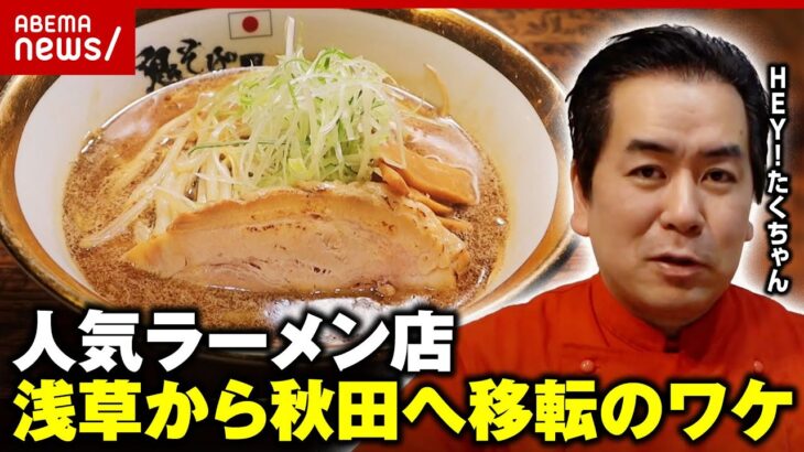 【新たな挑戦】芸人・HEY！たくちゃんの人気ラーメン店が移転「秋田の人にちゃんと愛されないと…」“巻き込まれ火災”から1年半｜ABEMA的ニュースショー