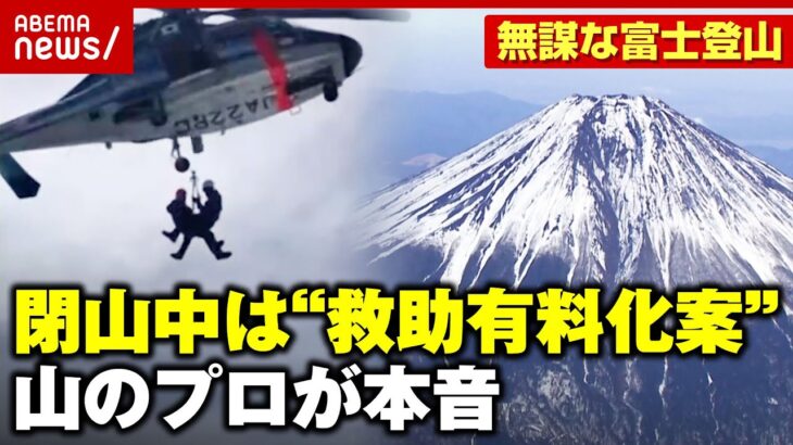 【自己責任論】富士山“閉山中の救助は有料化”案に賛否…「助ける方も命がけ」山のプロが語る現実｜ABEMA的ニュースショー