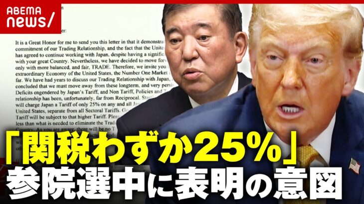 【なめられてたまるか】トランプ氏 書簡で“関税わずか25%”参院選中に発表した背景「一番嫌なタイミング」「対応しようがない」｜ABEMA的ニュースショー
