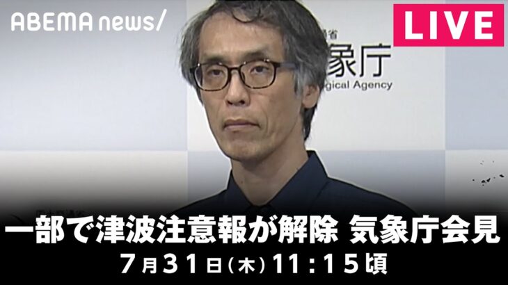 【LIVE】北海道や千葉などの津波注意報いつまで続く？気象庁が会見｜7月31日(木)11:15頃〜