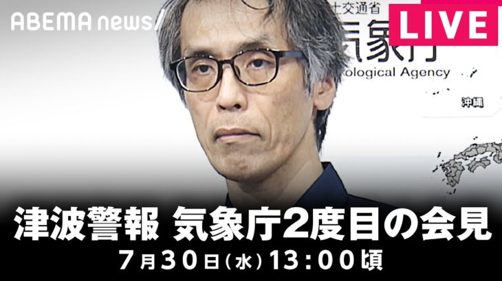 【LIVE】太平洋沿岸部に津波警報 気象庁が2度目の会見｜7月30日(水)13:00頃〜