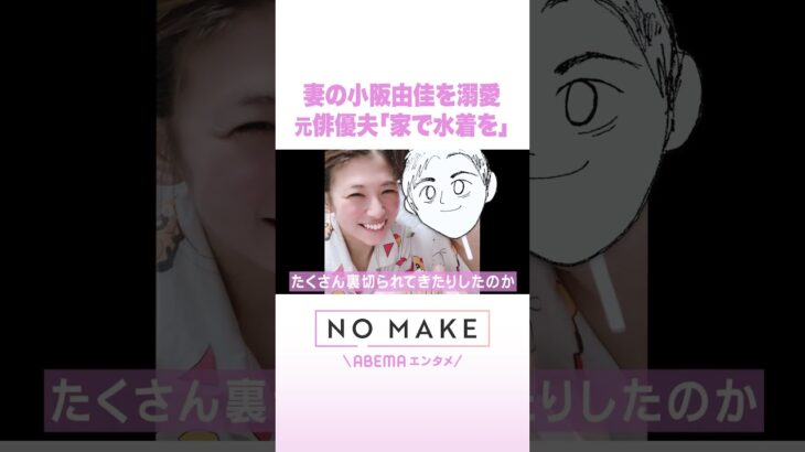 妻の小阪由佳を溺愛 元俳優夫「家で水着を」 #NOMAKE #ABEMAエンタメ #Shorts