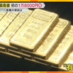『若いときにもっと買っておけばよかった』1グラムで18000円超え！『金』驚きの高値を更新　