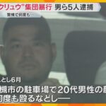 「トクリュウ」とみられる男ら5人逮捕　警棒で殴るなど集団暴行で男性重傷　事件前に通行トラブルか