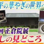 【特集】天平の華やぎの世界へと我々をいざなう「正倉院展」。はるかな時を超えて伝わる宝物の数々・・・ことしの見どころは