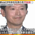 【神戸地検】斎藤知事とPR会社社長らを不起訴　兵庫県知事選めぐり公職選挙法違反の疑いで刑事告発　