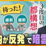【キシャ解説】3度目の都構想　“身内が反発”で暗雲　新たな“ハードル”も【かんさい情報ネットten.】