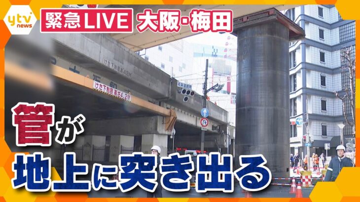 【LIVE】梅田で地中から「管」が突き出る　注水し沈める作業続く　地中から約18m隆起したのは「ケーシング」雨水管の工事中　原因調査中　新御堂筋は通行止め　大阪・梅田