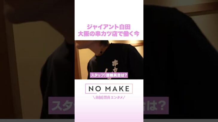 ジャイアント白田 大阪の串カツ店で働く今 #NOMAKE #ABEMAエンタメ #Shorts