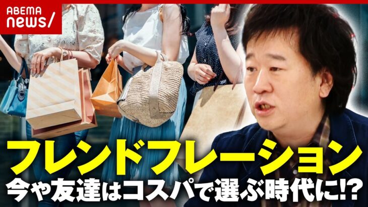 【フレンド×インフレーション】「人付き合いは投資」「リターンが期待できる交際だけ」コスパで友達を選ぶシビアな事情｜ABEMA的ニュースショー