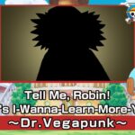 Tell Me, Robin! Chopper’s I-Wanna-Learn-More-You-Fool! 〜Dr. Vegapunk〜