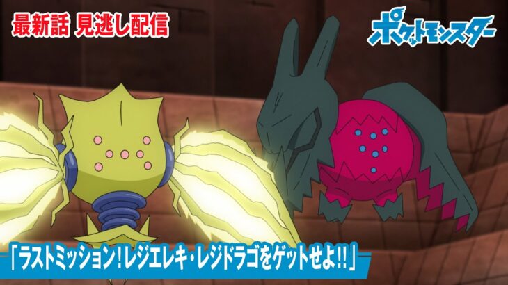 【公式】アニメ「ポケットモンスター」第113話「ラストミッション！レジエレキ・レジドラゴをゲットせよ！！」（見逃し配信）