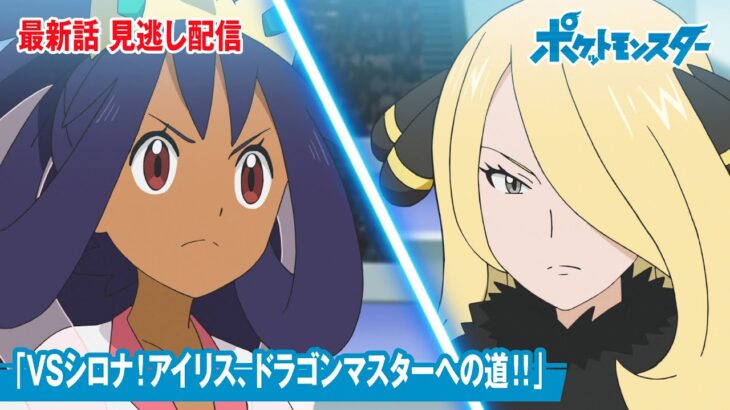 【公式】アニメ「ポケットモンスター」第117話「VSシロナ！アイリス、ドラゴンマスターへの道！！」（見逃し配信）